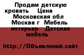 Продам детскую кровать  › Цена ­ 15 000 - Московская обл., Москва г. Мебель, интерьер » Детская мебель   